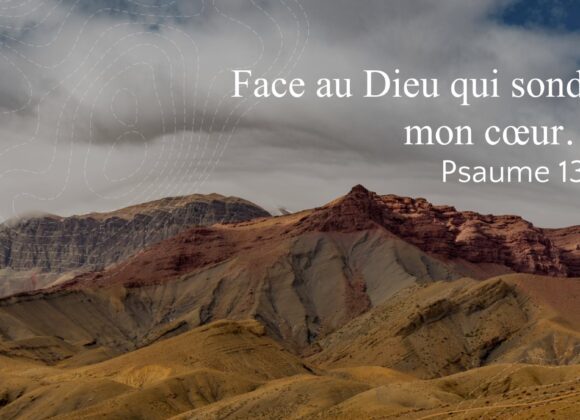 Face au Dieu qui sonde mon coeur