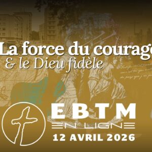 La force du courage & le Dieu fidèle